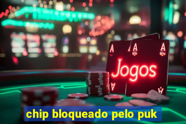 chip bloqueado pelo puk